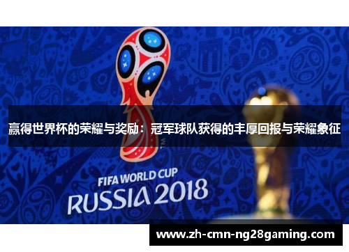 赢得世界杯的荣耀与奖励：冠军球队获得的丰厚回报与荣耀象征