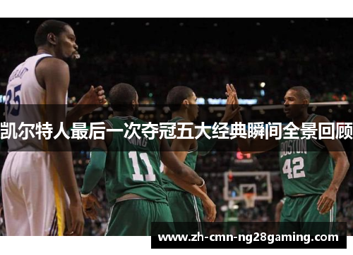 凯尔特人最后一次夺冠五大经典瞬间全景回顾