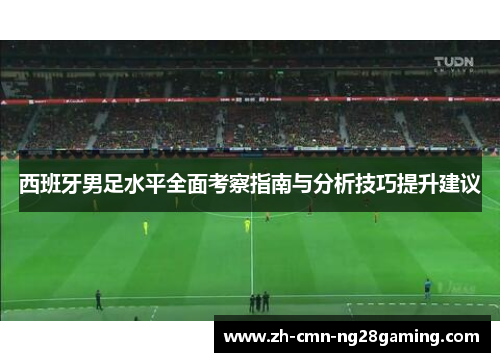 西班牙男足水平全面考察指南与分析技巧提升建议