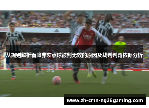 从规则解析看哈弗茨点球被判无效的原因及裁判判罚依据分析