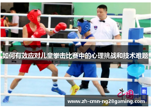 如何有效应对儿童拳击比赛中的心理挑战和技术难题 如何有效应对儿童拳击比赛中的心理挑战和技术难题