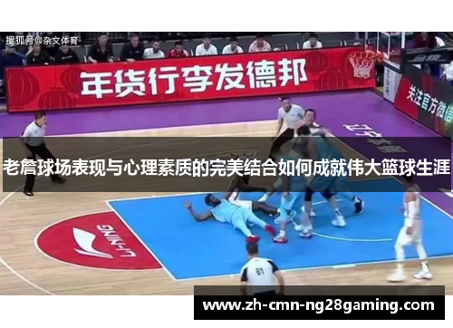 老詹球场表现与心理素质的完美结合如何成就伟大篮球生涯 老詹球场表现与心理素质的完美结合如何成就伟大篮球生涯
