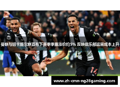 曼联与纽卡斯尔联宣布下赛季季票涨价约5% 反映俱乐部运营成本上升