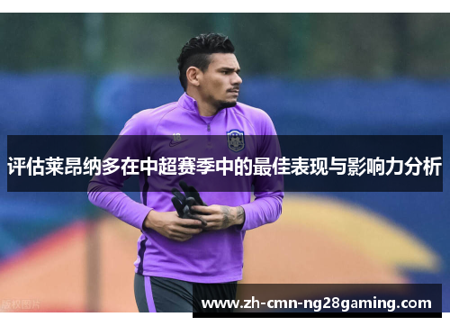 评估莱昂纳多在中超赛季中的最佳表现与影响力分析